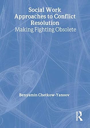 social work approaches to conflict resolution making fighting obsolete 1st edition b harold chetkow yanoov
