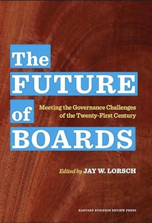 the future of boards meeting the governance challenges of the twenty first century 1st edition jay w lorsch