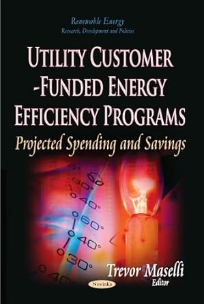 utility customer funded energy efficiency programs projected spending and savings uk edition trevor maselli