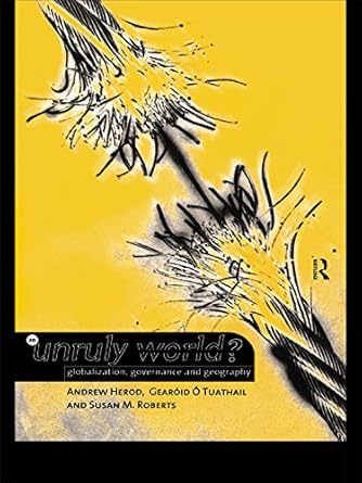 an unruly world globalization governance and geography 1st edition usan m roberts ,andrew herod ,geroid o