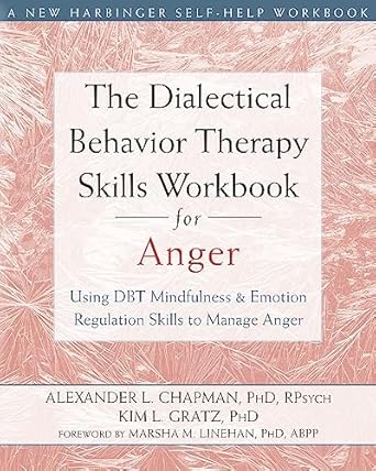 the dialectical behavior therapy skills workbook for anger using dbt mindfulness and emotion regulation