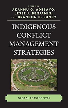 indigenous conflict management strategies global perspectives 1st edition akanmu g adebayo ,jesse j benjamin