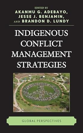 indigenous conflict management strategies global perspectives 1st edition akanmu g adebayo kennesaw state