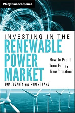 investing in the renewable power market how to profit from energy transformation 1st edition tom fogarty