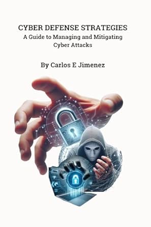 cyber defense strategies guide to managing and mitigating cyber attacks 1st edition carlos e jimenez