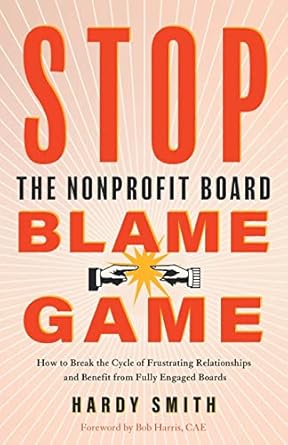 stop the nonprofit board blame game how to break the cycle of frustrating relationships and benefit from