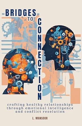 bridges to connection crafting healthy relationships through emotional intelligence and conflict resolution