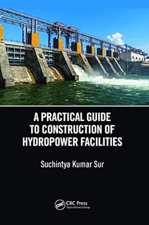 a practical guide to construction of hydropower facilities 1st edition suchintya kumar sur 0367670542,