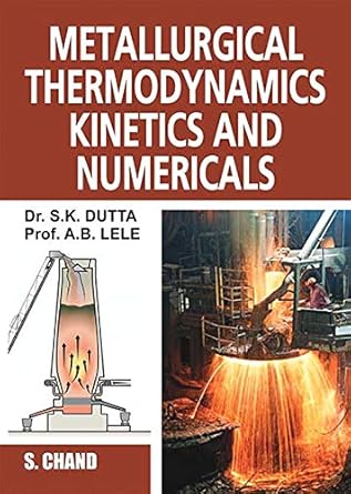 metallurgical thermodynamics kinetics and numericals 1st edition dutta s k lele a b b07fcls17n