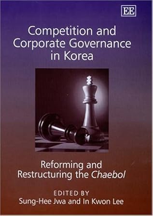 competition and corporate governance in korea reforming and restructuring the chaebol 1st edition sung hee