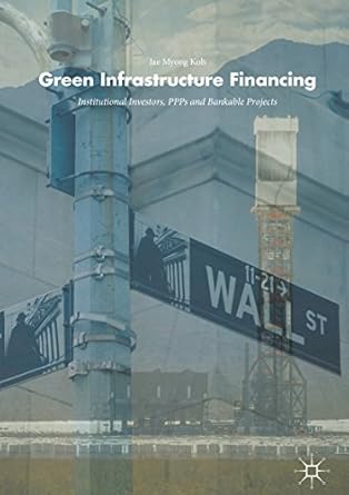 green infrastructure financing institutional investors ppps and bankable projects 1st edition jae myong koh