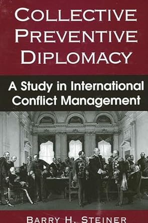collective preventive diplomacy a study in international conflict management 1st edition barry h steiner
