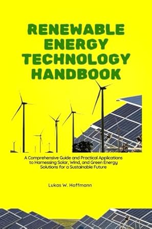 renewable energy technology handbook a comprehensive guide and practical applications to harnessing solar