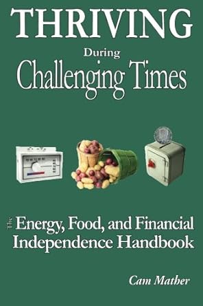 thriving during challenging times the energy food and financial independence handbook 1st edition cam mather