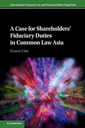 a case for shareholders fiduciary duties in common law asia 1st edition ernest lim b08x5138f1, 978-1108690645