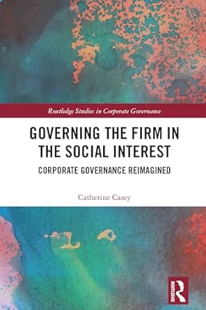 governing the firm in the social interest corporate governance reimagined 1st edition catherine casey