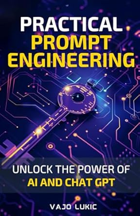 practical prompt engineering a step by step guide to using ai language models 1st edition vajo lukic