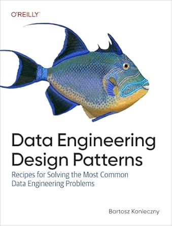 data engineering design patterns recipes for solving the most common data engineering problems 1st edition