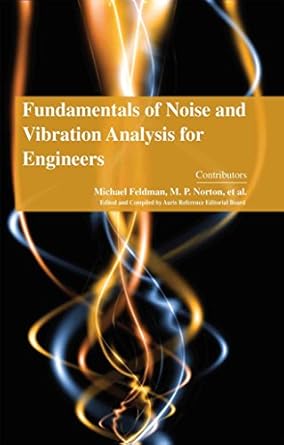 fundamentals of noise and vibration analysis for engineers 1st edition m p norton et al michael feldman