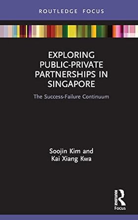 exploring public private partnerships in singapore the success failure continuum 1st edition soojin kim ,kai