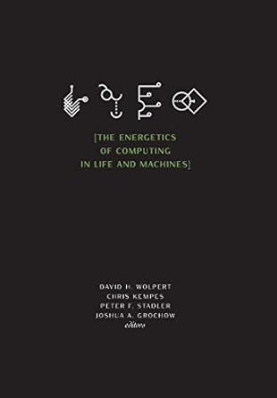 the energetics of computing in life and machines 1st edition david h wolpert ,chris kempes ,peter f stadler