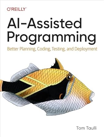 ai assisted programming better planning coding testing and deployment 1st edition tom taulli 1098164563,