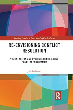 re envisioning conflict resolution vision action and evaluation in creative conflict engagement 1st edition