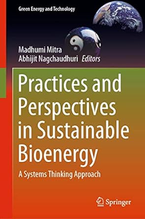 practices and perspectives in sustainable bioenergy a systems thinking approach 1st edition madhumi mitra