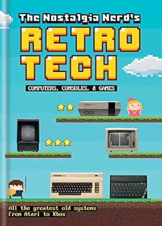 the nostalgia nerds retro tech computer consoles and games computer consoles and games 1st edition peter