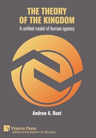 the theory of the kingdom a unified model of human agency 1st edition andrew allen root 1648897576,
