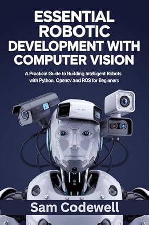 essential robotic development with computer vision a practical guide to building intelligent robots with