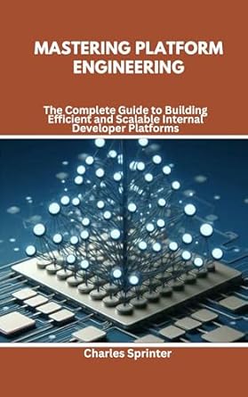 mastering platform engineering the complete guide to building efficient and scalable internal developer