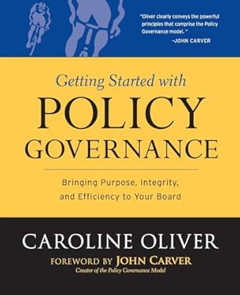 getting started with policy governance bringing purpose integrity and efficiency to your boards work 1st