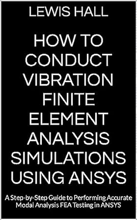 how to conduct vibration finite element analysis simulations using ansys a step by step guide to performing