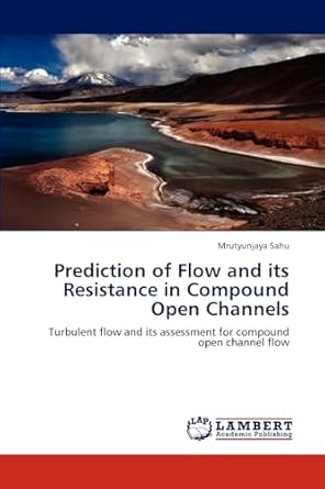 prediction of flow and its resistance in compound open channels turbulent flow and its assessment for