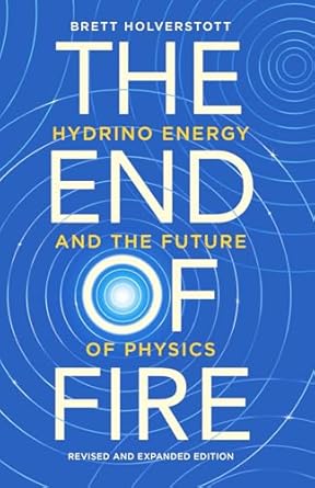 the end of fire hydrino energy and the future of physics 1st edition brett holverstott b0f24c8hws,