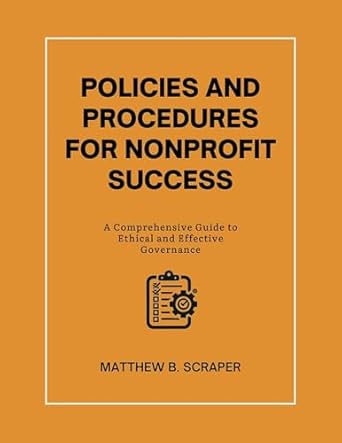 policies and procedures for nonprofit success a comprehensive guide to ethical and effective governance 1st