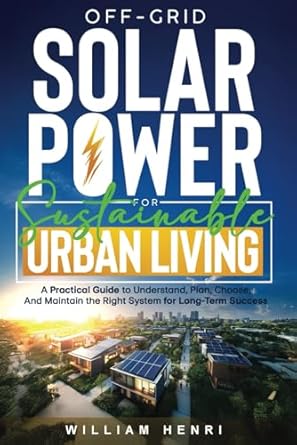 off grid solar power for sustainable urban living a practical guide to understand plan choose and maintain