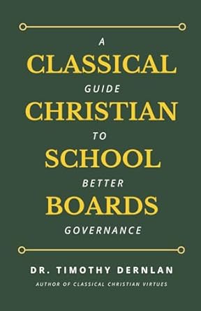 classical christian school boards a guide to better governance 1st edition dr timothy dernlan b0dqqpd6j1,