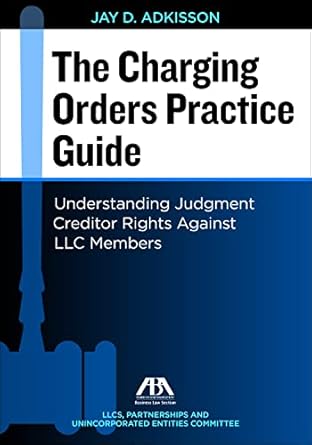 the charging orders practice guide understanding judgment creditor rights against llc members 1st edition jay