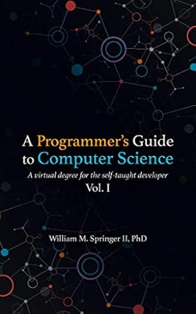 a programmers guide to computer science a virtual degree for the self taught developer 1st edition william