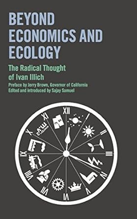 beyond economics and ecology the radical thought of ivan illich 1st edition ivan illich ,sajay samuel ,jerry