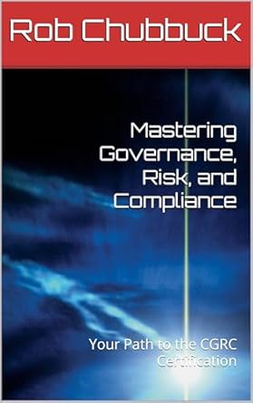 mastering governance risk and compliance your path to the cgrc certification 1st edition rob chubbuck ,robert