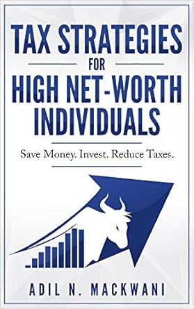 tax strategies for high net worth individuals save money invest reduce taxes 1st edition adil n mackwani