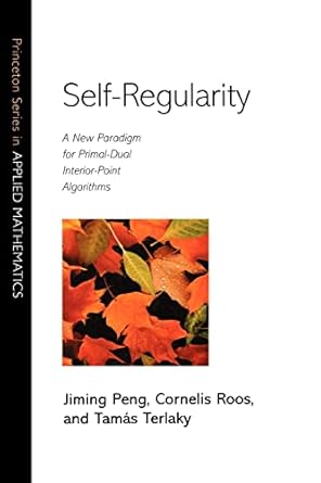 self regularity a new paradigm for primal dual interior point algorithms 1st edition jiming peng ,cornelis