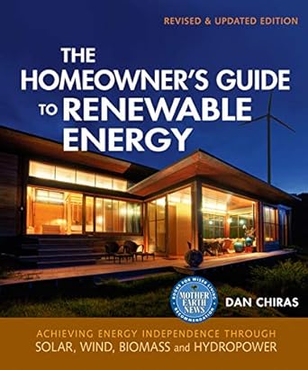 the homeowners guide to renewable energy achieving energy independence through solar wind biomass and