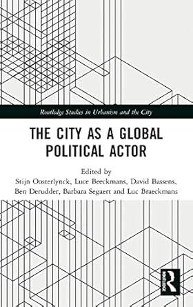 the city as a global political actor 1st edition stijn oosterlynck ,luce beeckmans ,david bassens ,ben