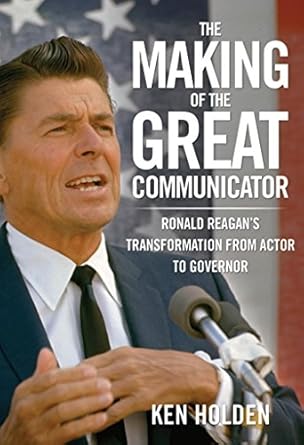 making of the great communicator ronald reagans transformation from actor to governor 1st edition kenneth