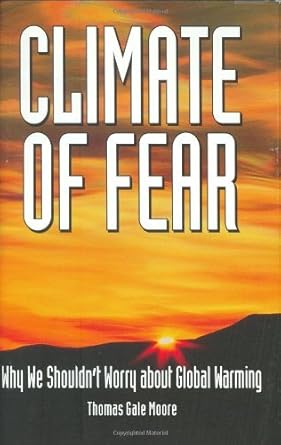 climate of fear why we shouldnt worry about global warming 1st edition thomas moore b001k82zz4, 978-1935308010