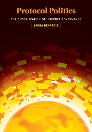 protocol politics the globalization of internet governance 1st edition laura denardis 0262042576,